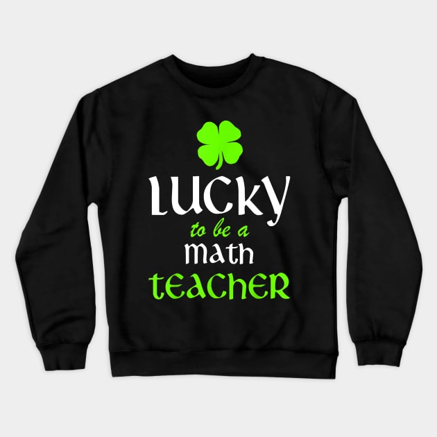 Lucky To Be A Math Teacher St Patricks Day Irish Funny Crewneck Sweatshirt by FONSbually